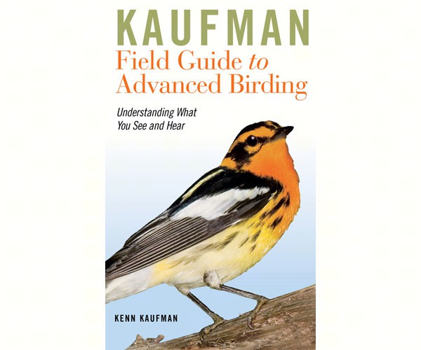 Kaufman Field Guide to Advanced Birding – Understanding What You See and Hear